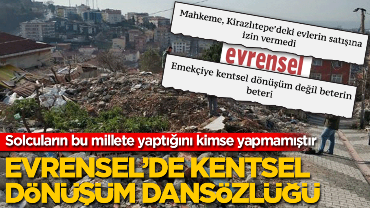 Solcuların bu millete yaptığını kimse yapmamıştır! Evrensel'de kentsel dönüşüm dansözlüğü