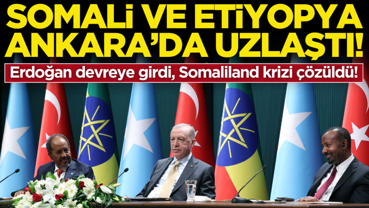Erdoğan devreye girdi, Somaliland krizi çözüldü! Somali ve Etiyopya Ankara'da uzlaştı!