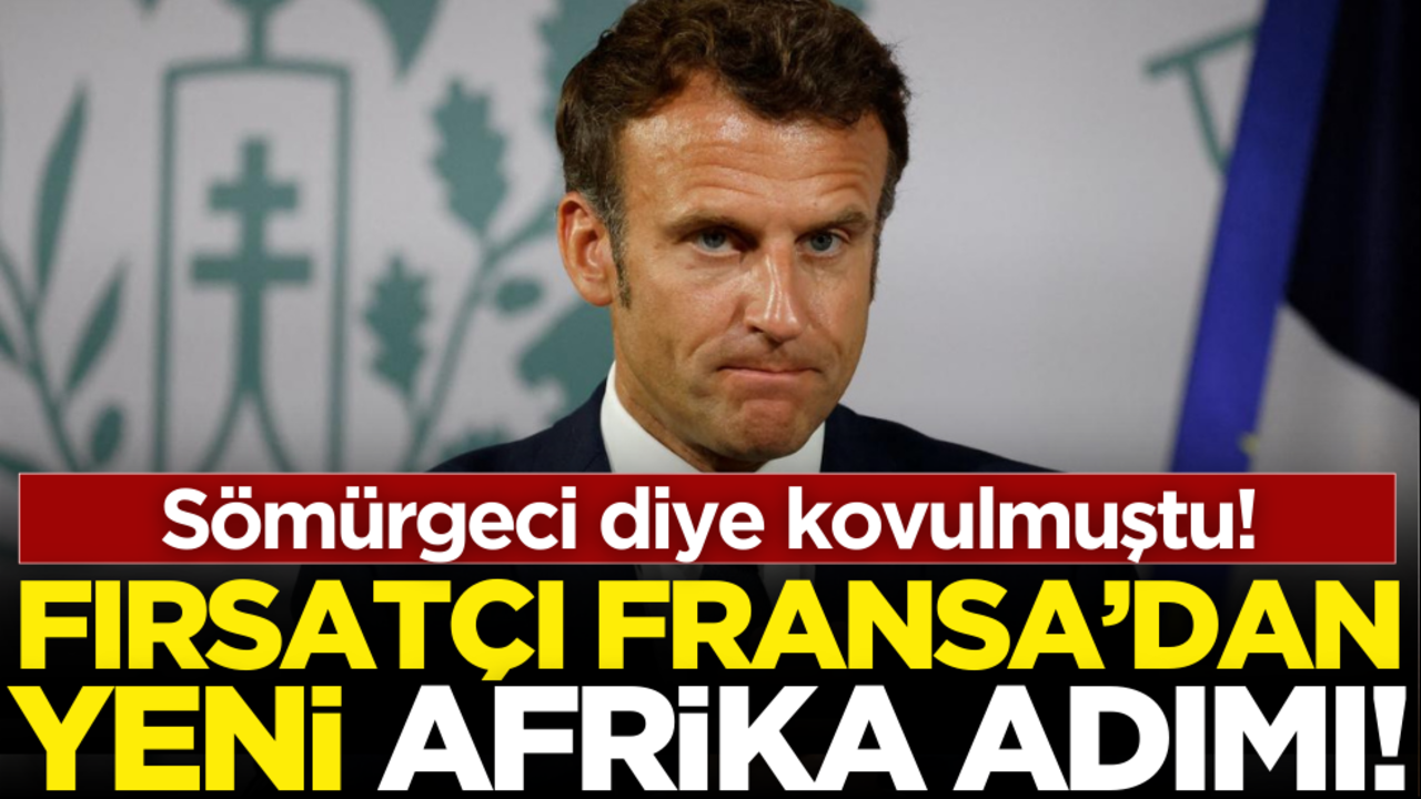 Sömürgeci diye kovulmuştu! Fırsatçı Fransa’dan yeni Afrika adımı