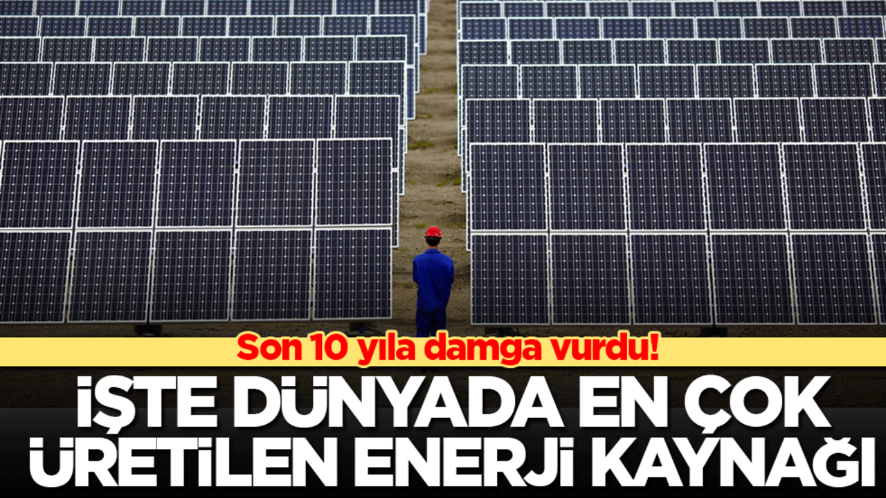 Son 10 yıla damga vurdu! İşte dünyada en çok üretilen enerji kaynağı