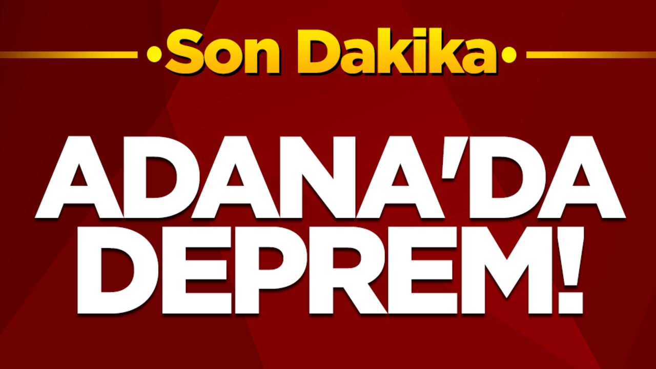 Son dakika! Adana'da deprem!