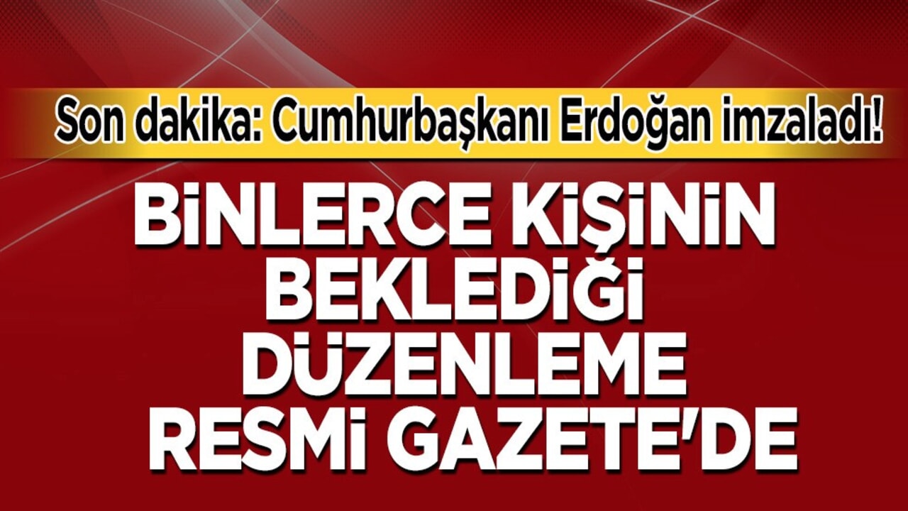 Son dakika: Erdoğan imzaladı! Binlerce kişinin beklediği düzenleme Resmi Gazete'de yayımlandı!
