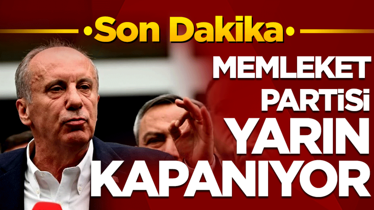 Son Dakika! Memleket Partisi yarın kapanıyor