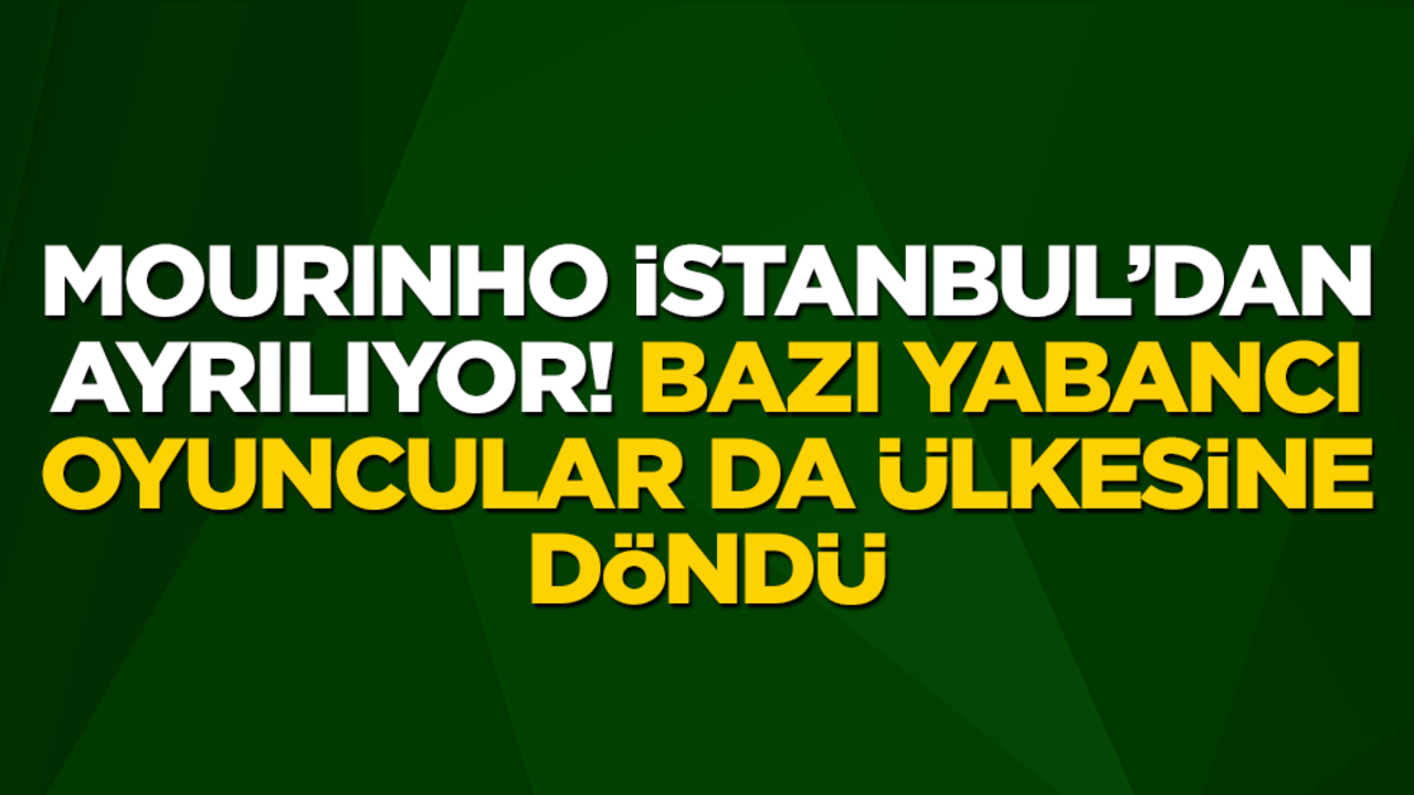 Son dakika: Mourinho İstanbul'dan ayrılıyor! Bazı oyuncular da ülkelerine döndü