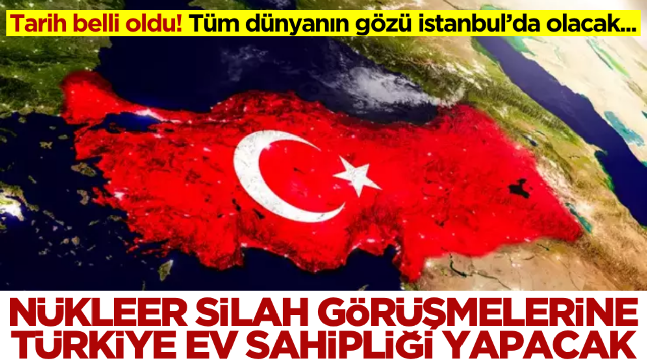 Son Dakika! Nükleer silah görüşmeleri Türkiye’nin ev sahipliğinde yapılacak