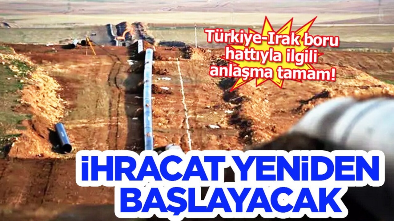 SON DAKİKA | Türkiye-Irak boru hattıyla ilgili anlaşma tamam! İhracat yeniden başlayacak! 