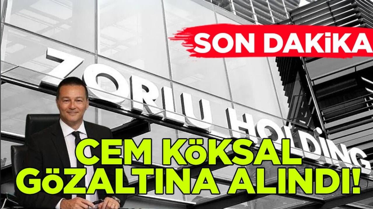 Son dakika: Zorlu Holding CEO'su Cem Köksal gözaltına alındı! 