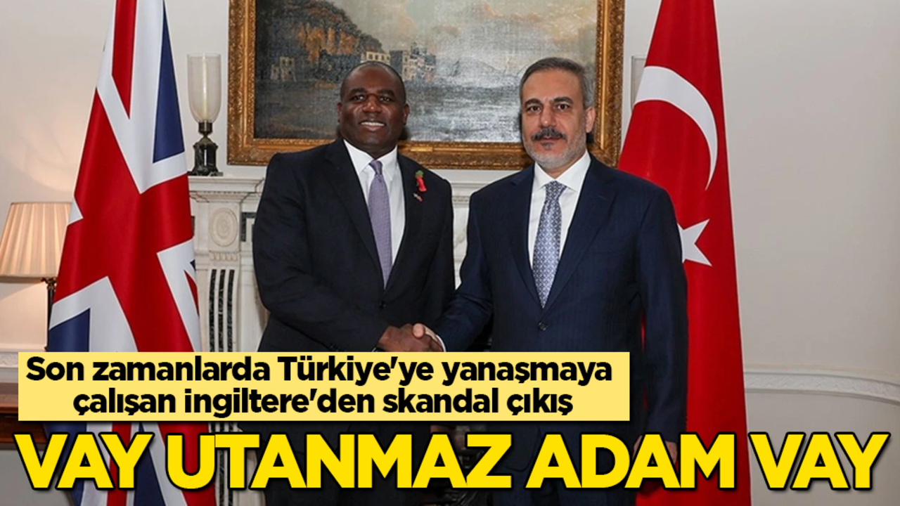 Son zamanlarda Türkiye’ye yanaşmaya çalışan İngiltere’den skandal çıkış! Vay utanmaz adam vay