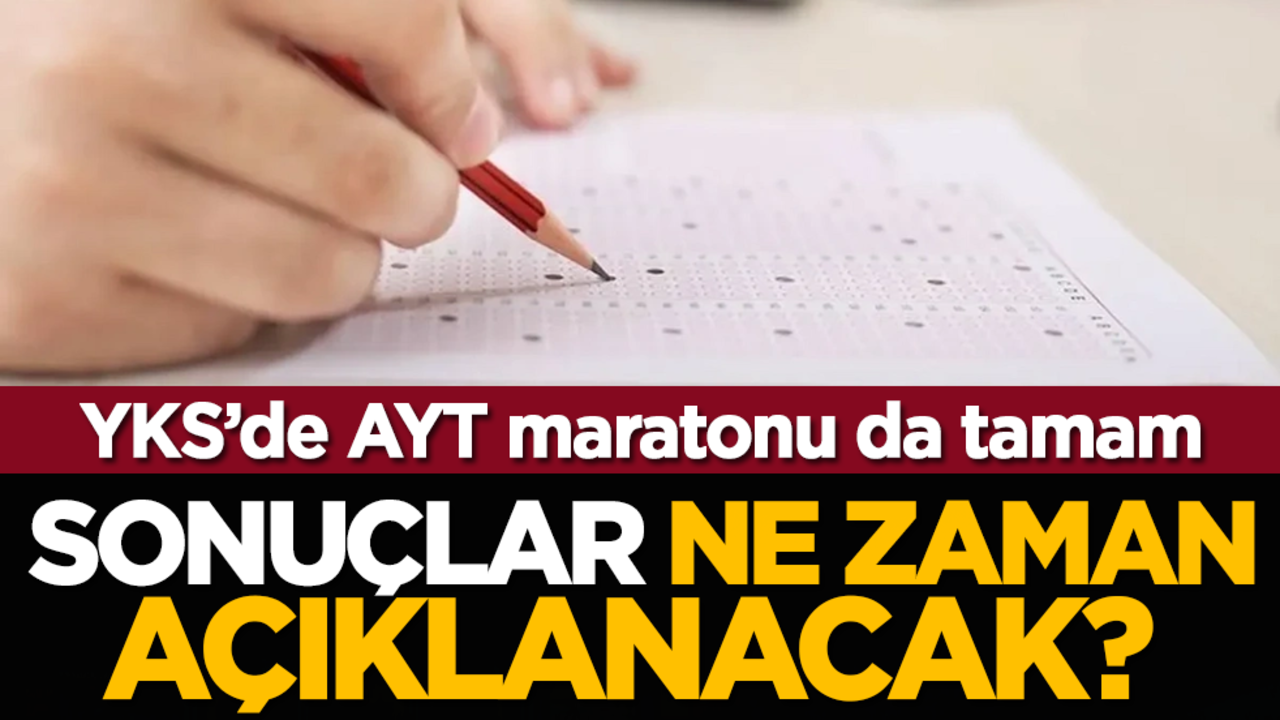 Sonuçlar ne zaman açıklanacak? YKS’de AYT maratonu da tamam