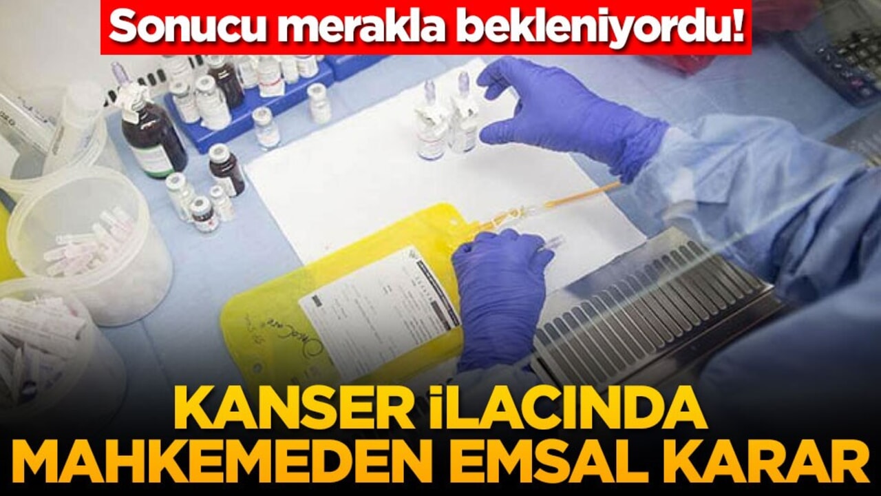 Sonucu merakla bekleniyordu! Kanser ilacında mahkemeden emsal karar