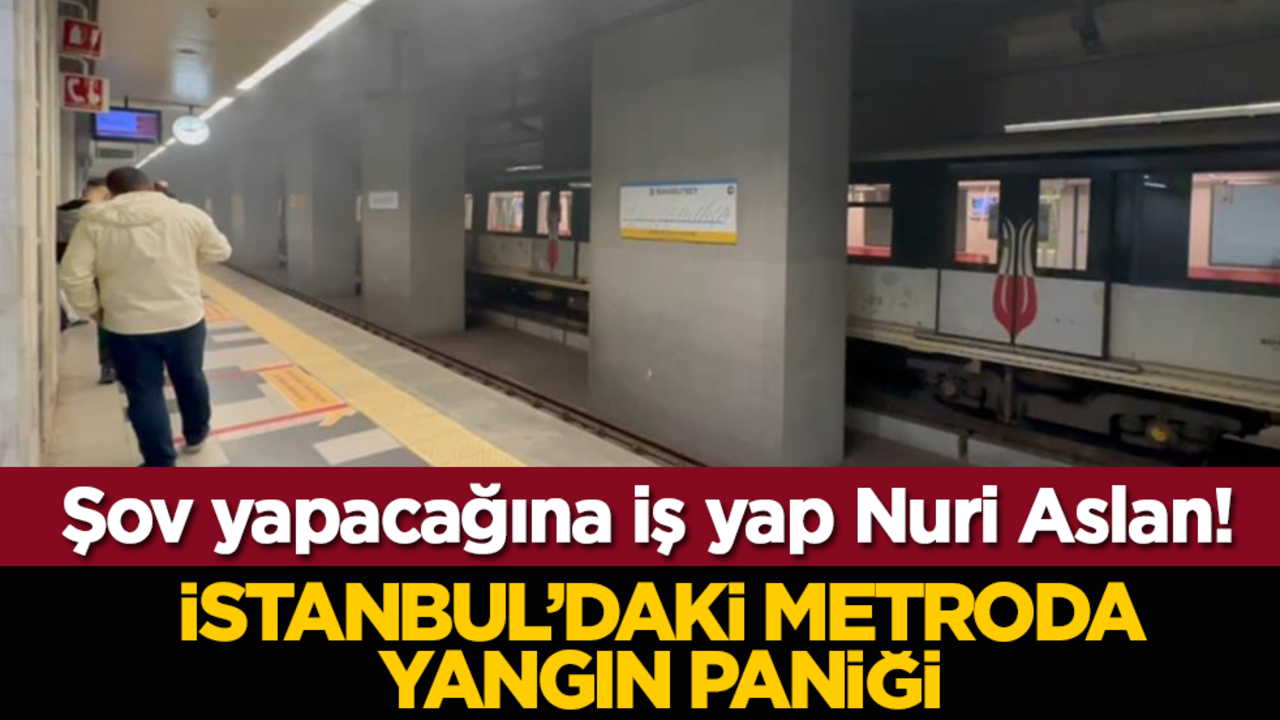 Şov yapacağına iş yap Nuri Aslan! İstanbul’daki metroda yangın paniği