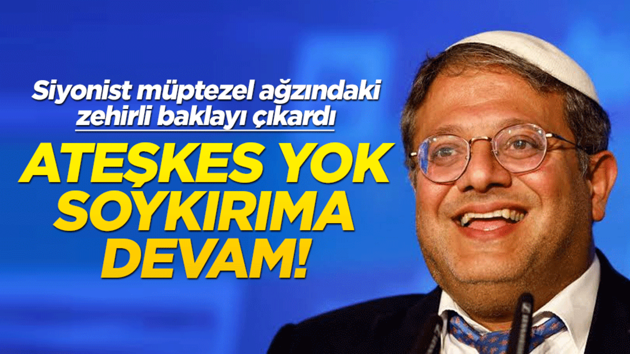 Soykırıma devam edecekler! "Ateşkes yok, artık tüm gücümüzü kullanma vakti"