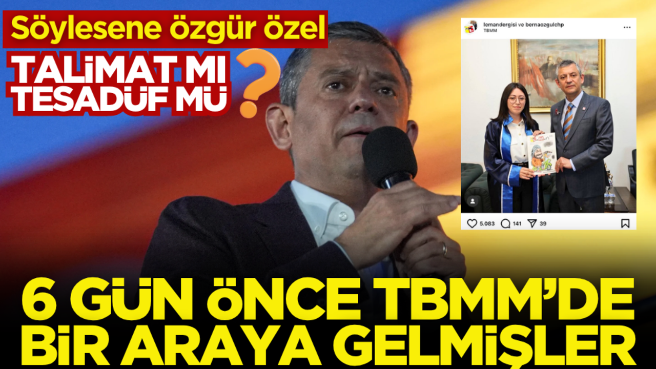 Söylesene Özgür, tesadüf mü? 6 gün önce TBMM’de bir araya gelmişler!