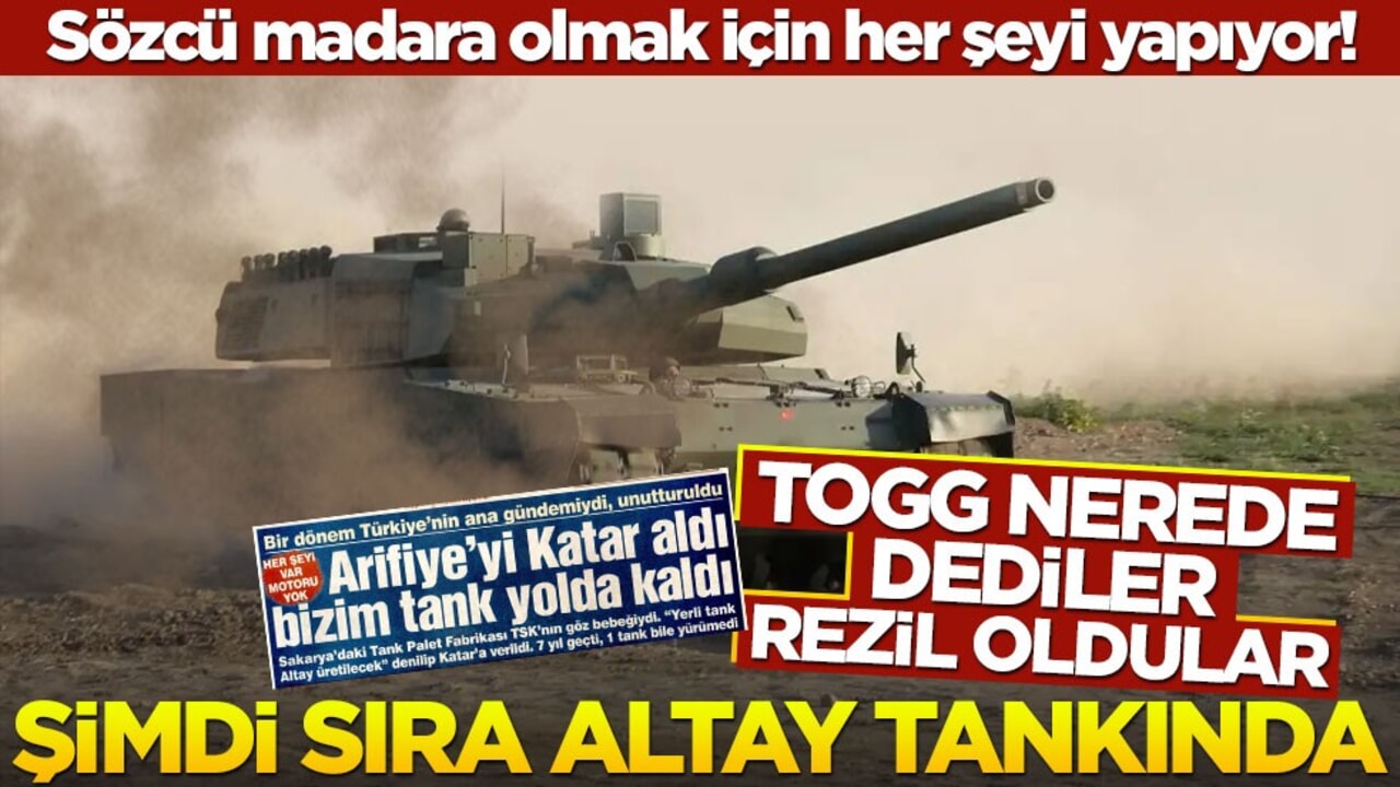 Sözcü madara olmak için her şeyi yapıyor! Togg nerede dediler rezil oldular şimdi sıra Altay tankında