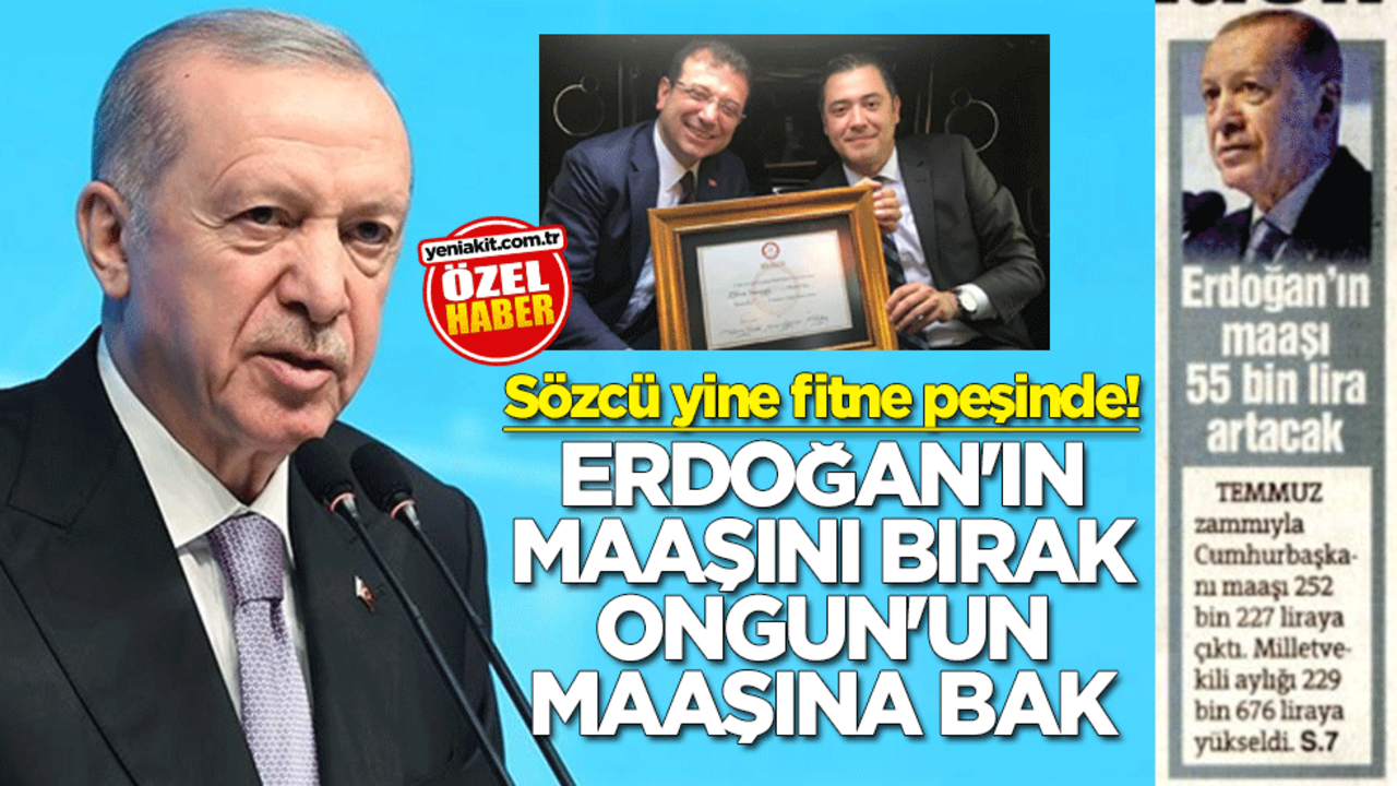 Sözcü yine fitne peşinde! Erdoğan'ın maaşını bırak Ongun'un maaşına bak