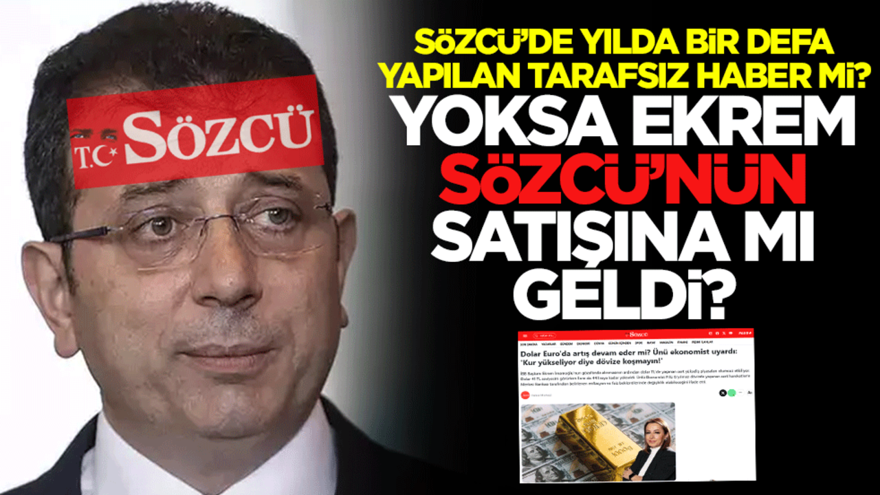 Sözcü’de yılda bir defa yapılan tarafsız haber mi? Yoksa Ekrem, Sözcü’nün satışına mı geldi?