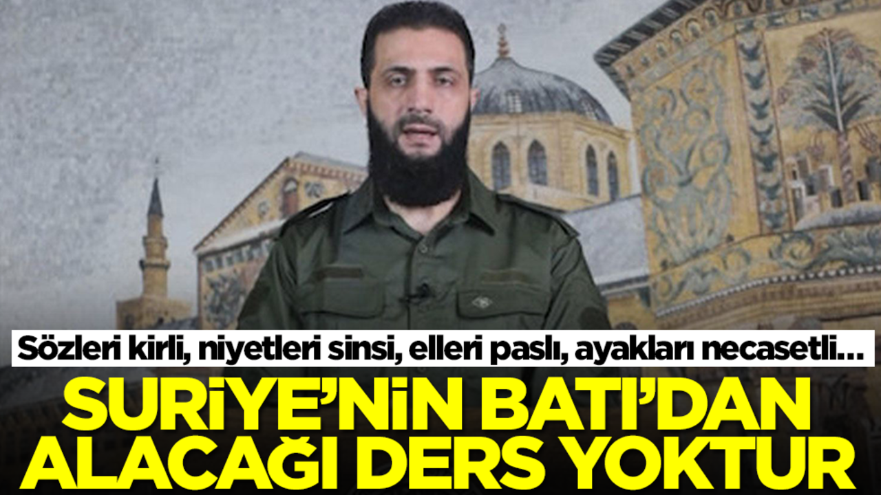 Sözleri kirli, niyetleri sinsi, elleri paslı, ayakları necasetli… Suriye'nin Batı'dan alacağı ders yoktur