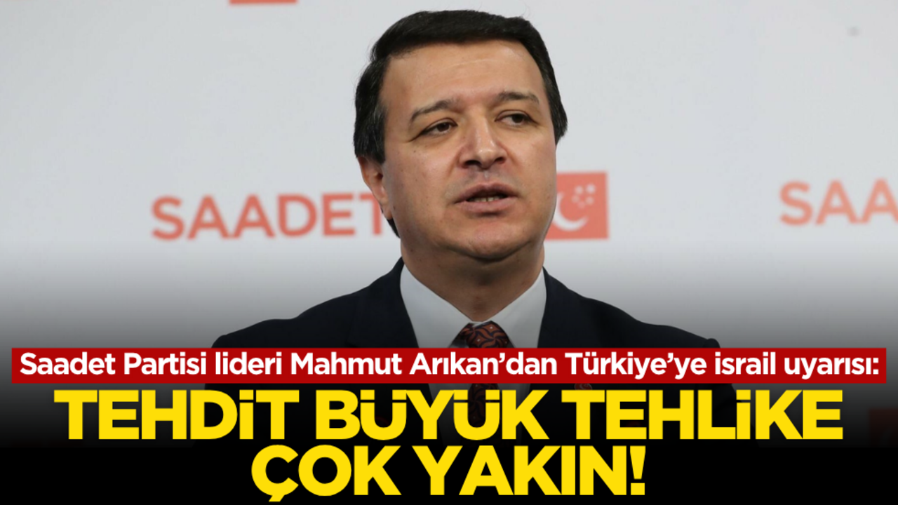 SP lideri Mahmut Arıkan’dan Türkiye’ye İsrail uyarısı: Tehdit büyük, tehlike çok yakın!