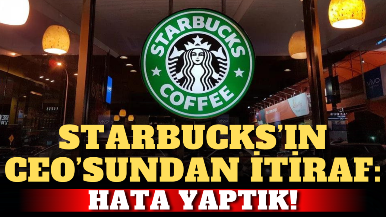 Starbucks’ın CEO’sundan itiraf: Hata yaptık!