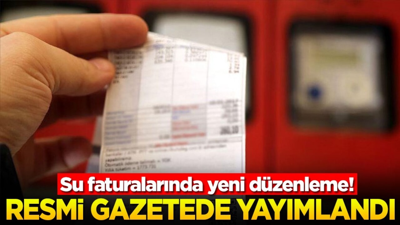 Su faturalarında yeni düzenleme! Resmi gazetede yayımlandı