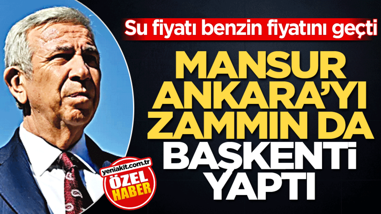 Su fiyatı benzin fiyatını geçti! Mansur Ankara’yı zammın da başkenti yaptı