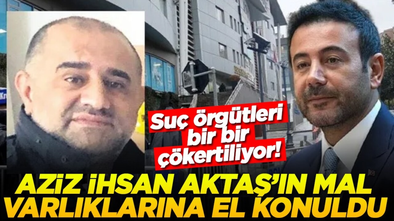 Suç örgütleri bir bir çökertiliyor! Aziz İhsan Aktaş'ın mal varlıklarına el konuldu