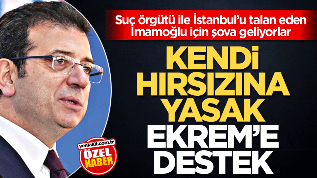 Suç örgütü ile İstanbul’u talan eden İmamoğlu için şova geliyorlar! Kendi hırsızına yasak Ekrem’e destek
