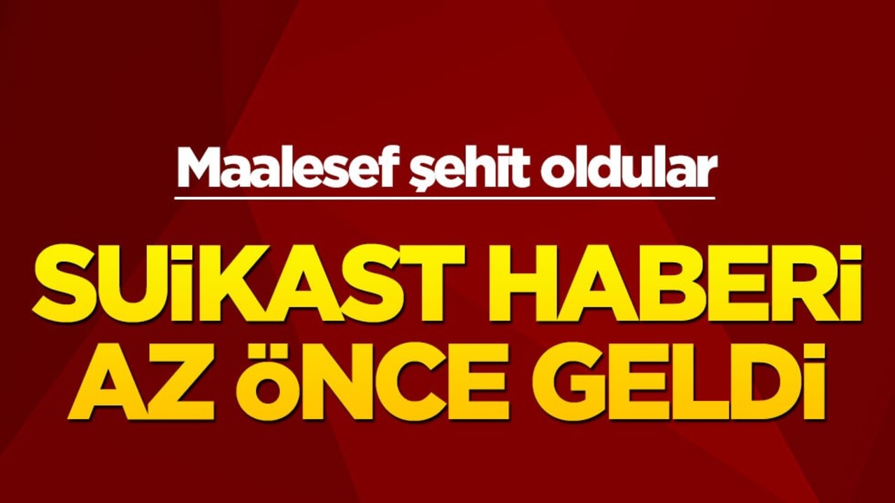 Suikast haberi az önce geldi! Maalesef şehit oldu