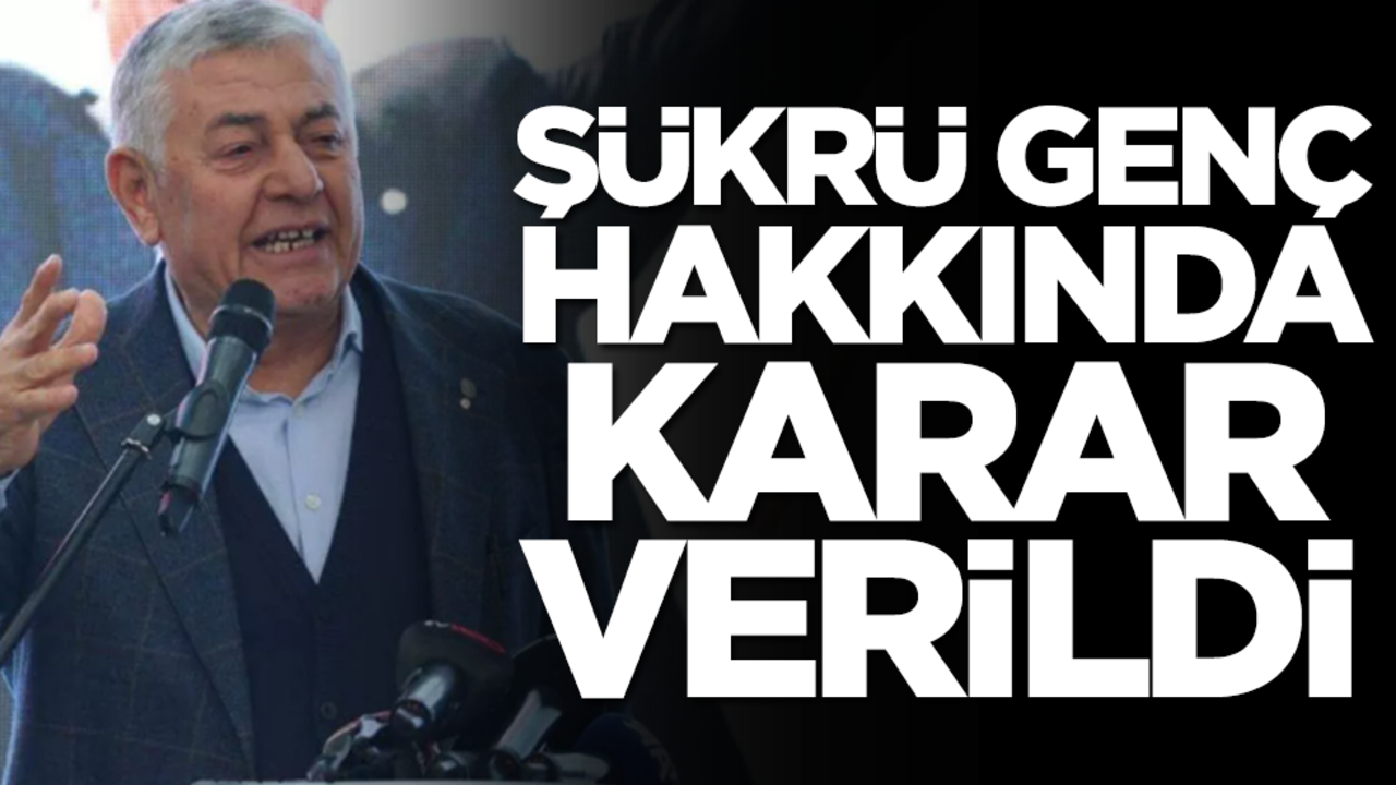 Şükrü Genç hakkında karar verildi