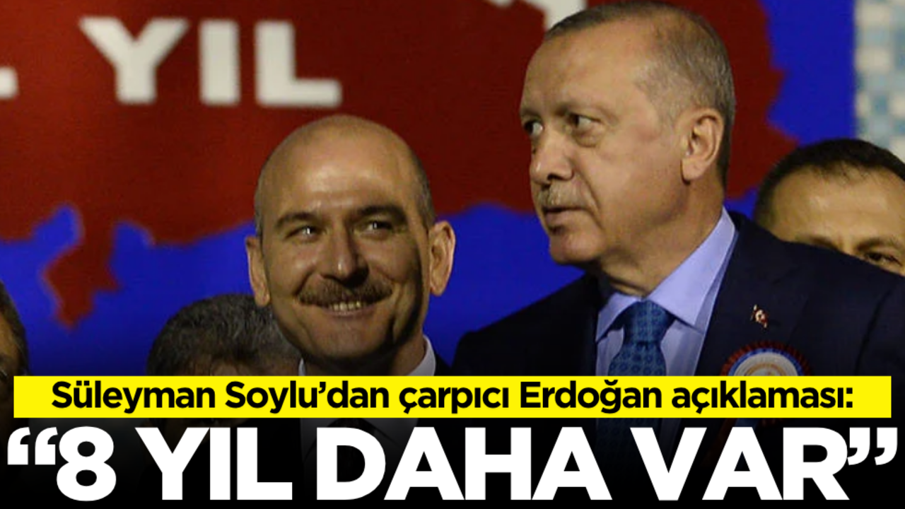 Süleyman Soylu’dan çarpıcı Erdoğan açıklaması: 8 yıl daha var!