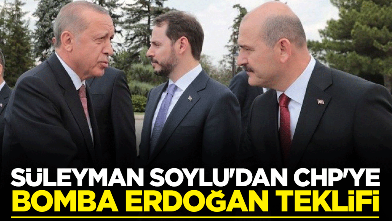 Süleyman Soylu'dan CHP'ye bomba Erdoğan teklifi