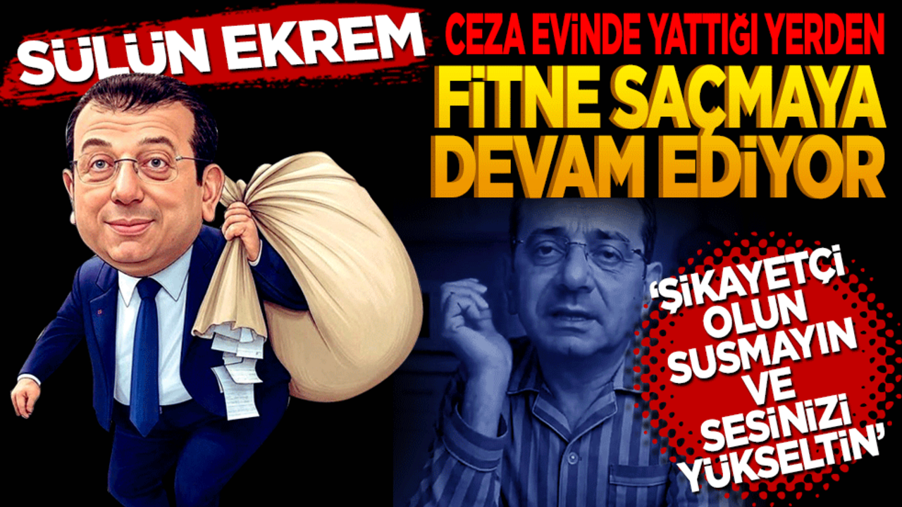 Sülün Ekrem, cezaevinde yattığı yerden fitne saçmaya devam ediyor! "Şikayetçi olun, susmayın ve sesinizi yükseltin!"