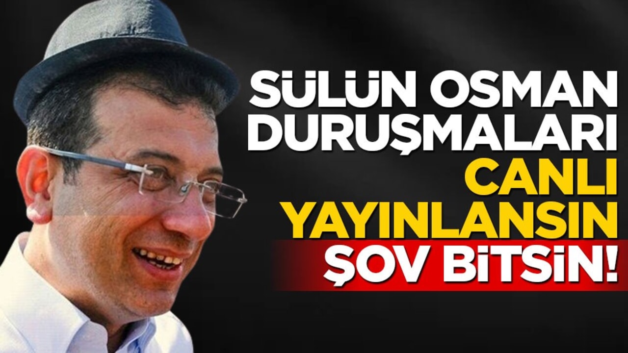 Sülün Osman duruşmaları canlı yayınlansın, şov bitsin!