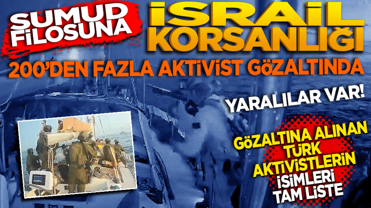 Sumud Filosu’na İsrail korsanlığı… 200'den fazla aktivist gözaltında, yaralılar var! İşte gözaltına alınan Türklerin isimleri tam liste