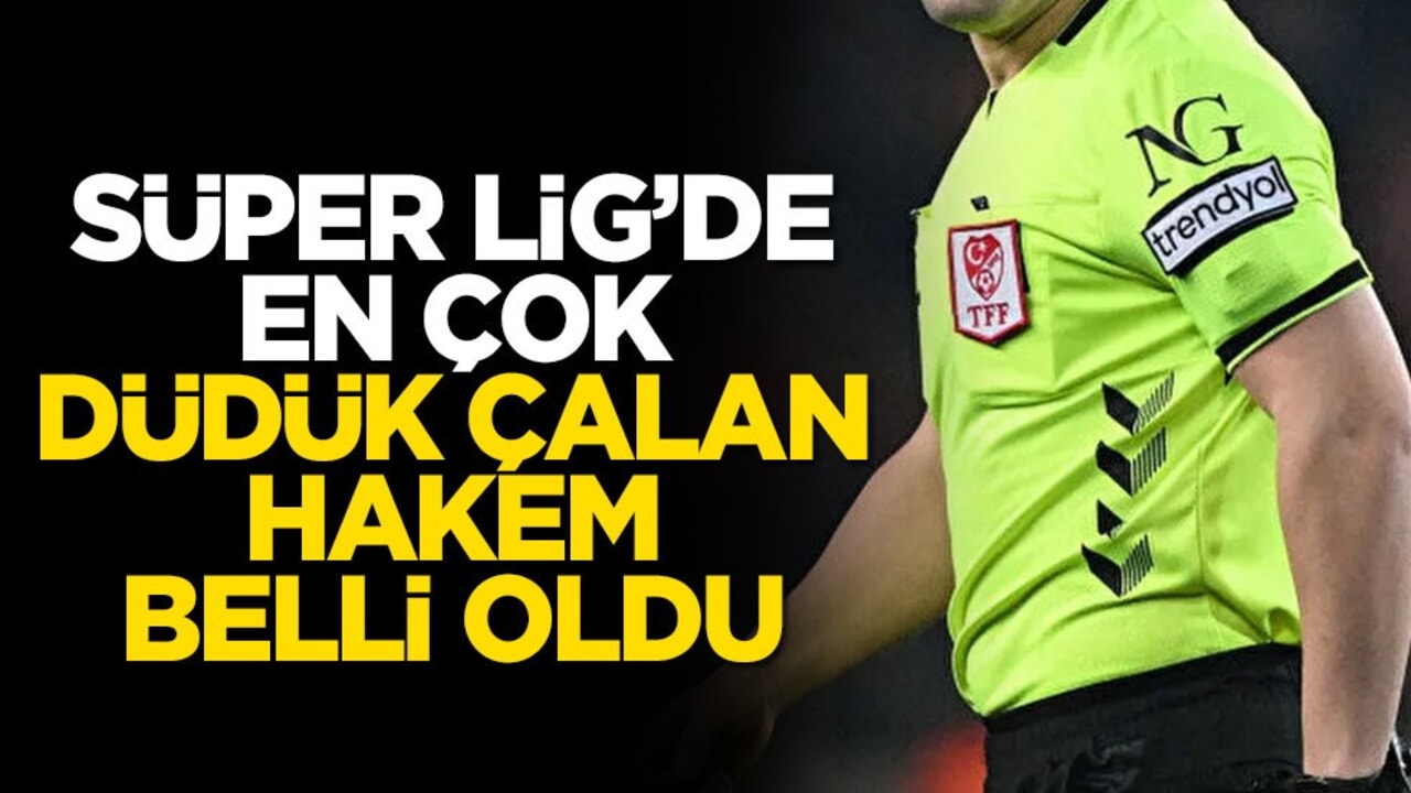 Süper Lig’de en çok düdük çalan hakem belli oldu