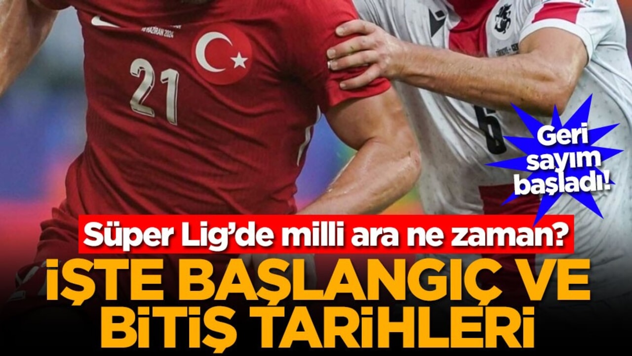 Süper Lig’de milli ara ne zaman? Geri sayım başladı! İşte başlangıç ve bitiş tarihleri