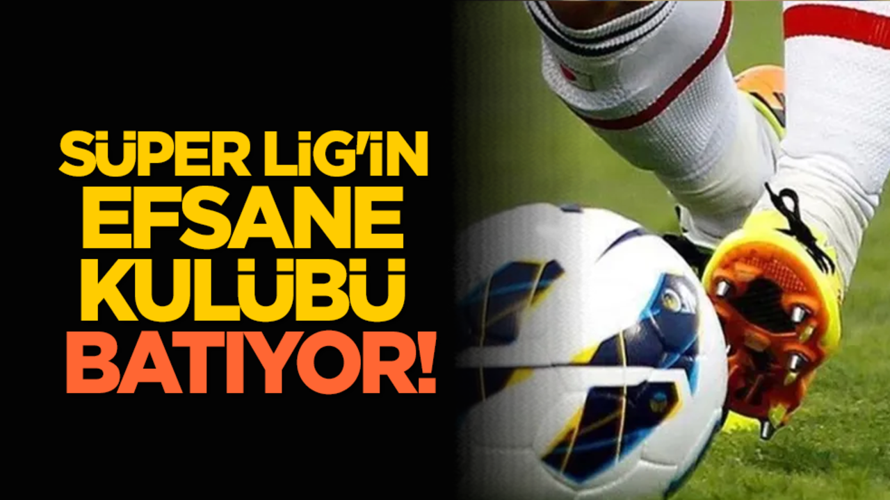 Süper Lig'in efsane kulübü batıyor!