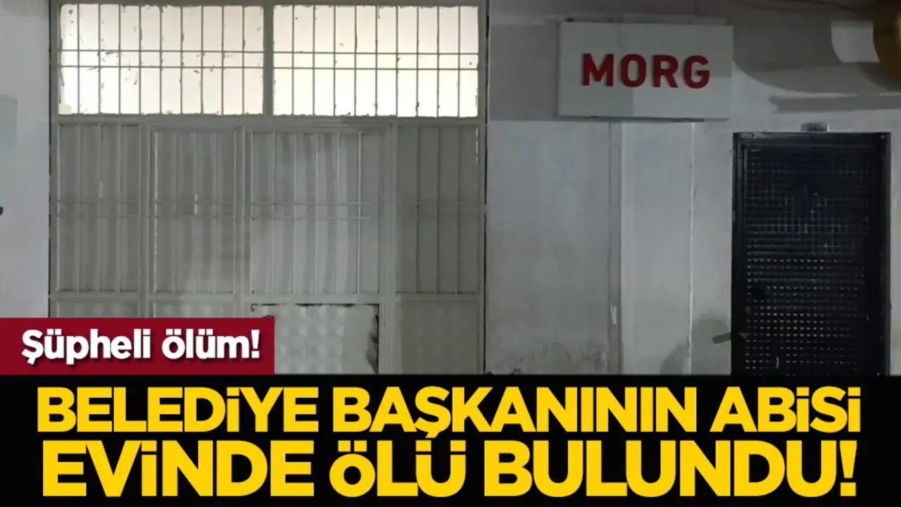 Şüpheli ölüm! Belediye başkanının abisi evinde ölü bulundu!