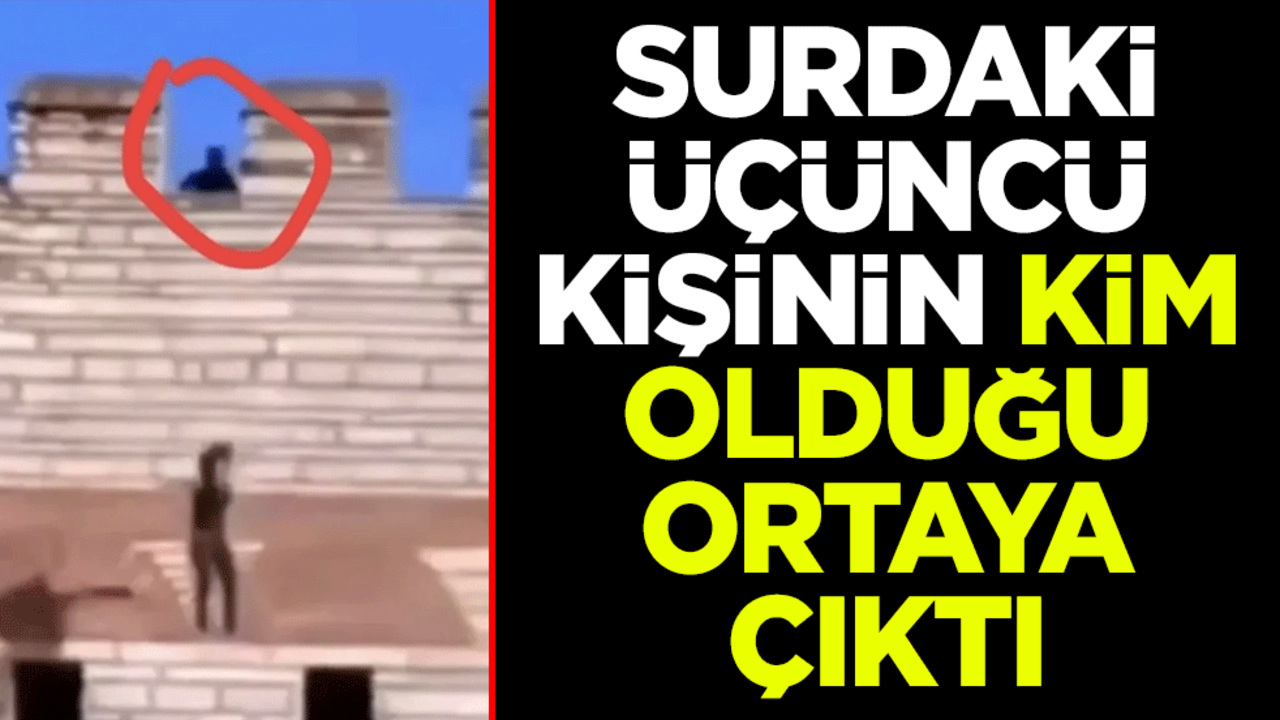 Surdaki üçüncü kişinin kim olduğu ortaya çıktı