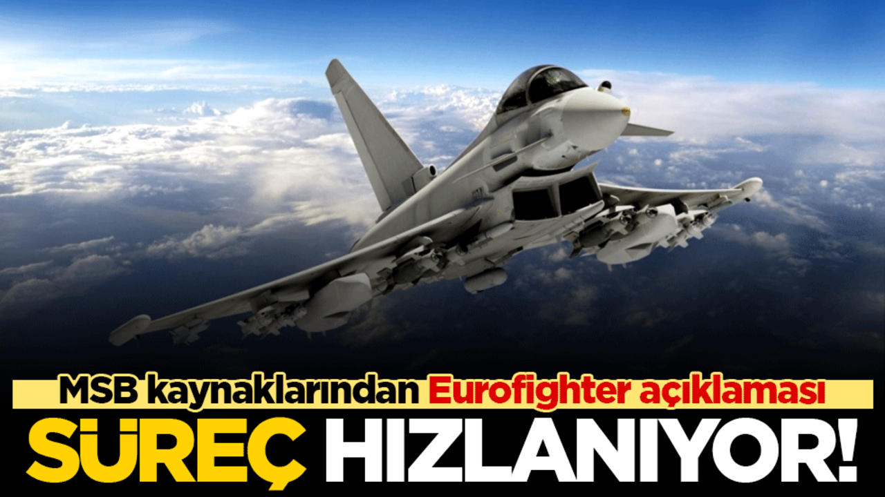 Süreç hızlanıyor! MSB kaynaklarından Eurofighter açıklaması
