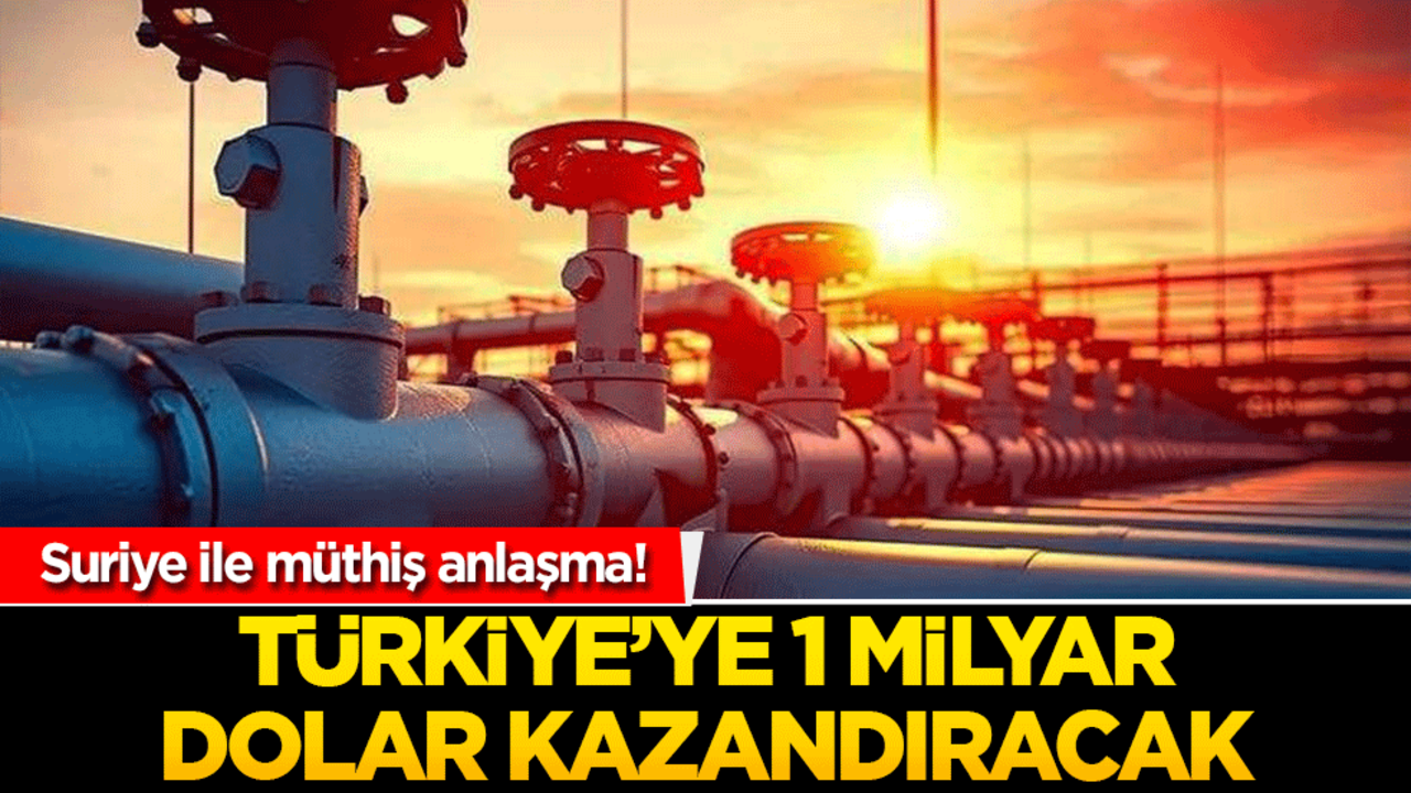 Suriye ile müthiş anlaşma! Türkiye’ye 1 milyar dolar kazandıracak