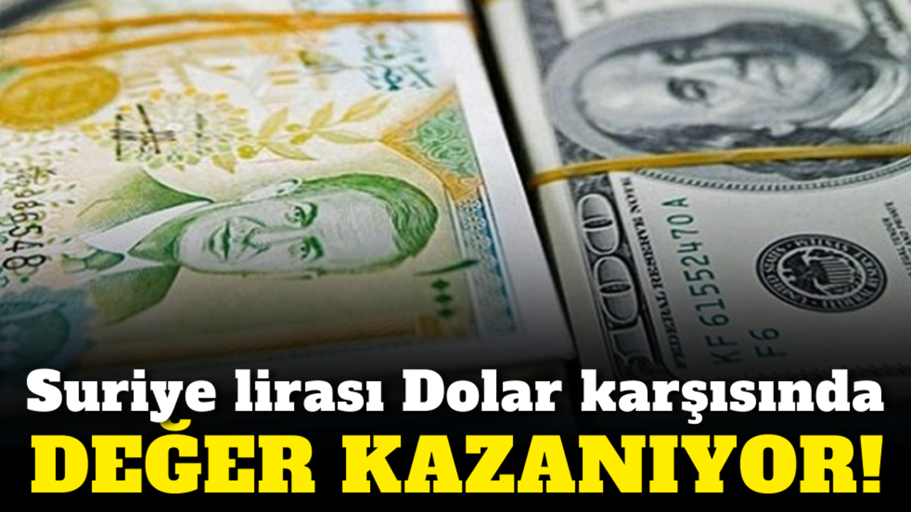 Suriye lirası Dolar karşısında değer kazanıyor!