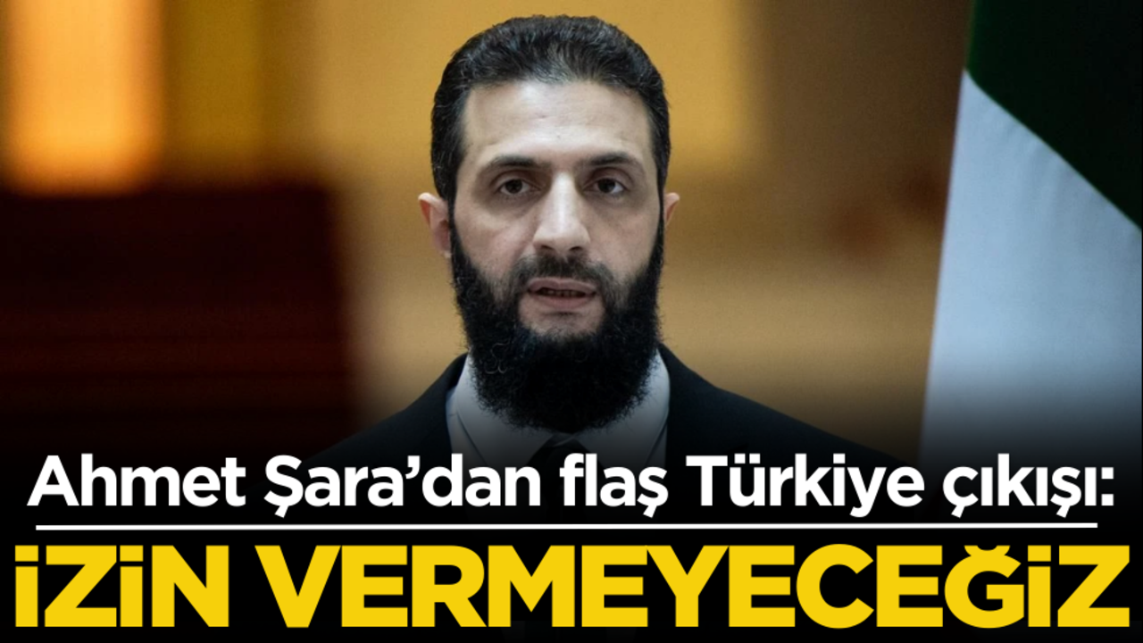 Suriye yönetiminin lideri Ahmet Şara’dan flaş Türkiye çıkışı: İzin vermeyeceğiz!