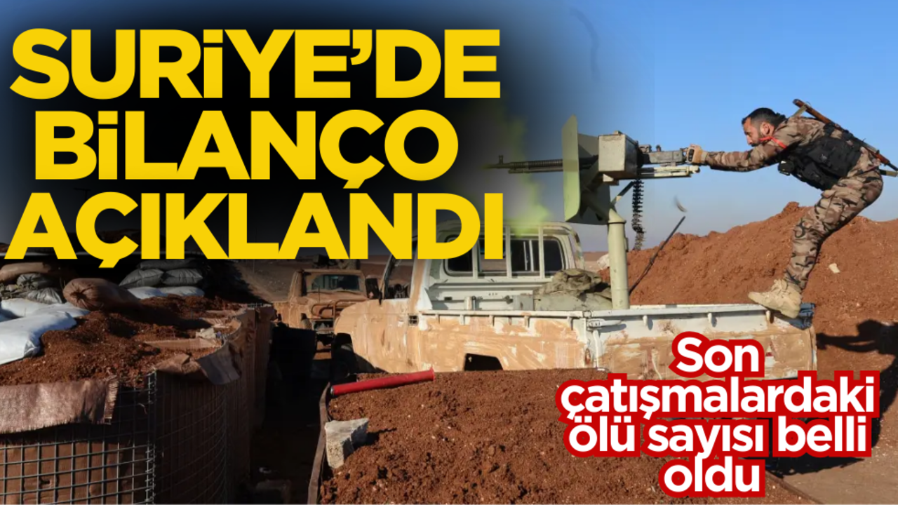 Suriye’de bilanço ağır! Son çatışmalarda ölü sayısı belli oldu