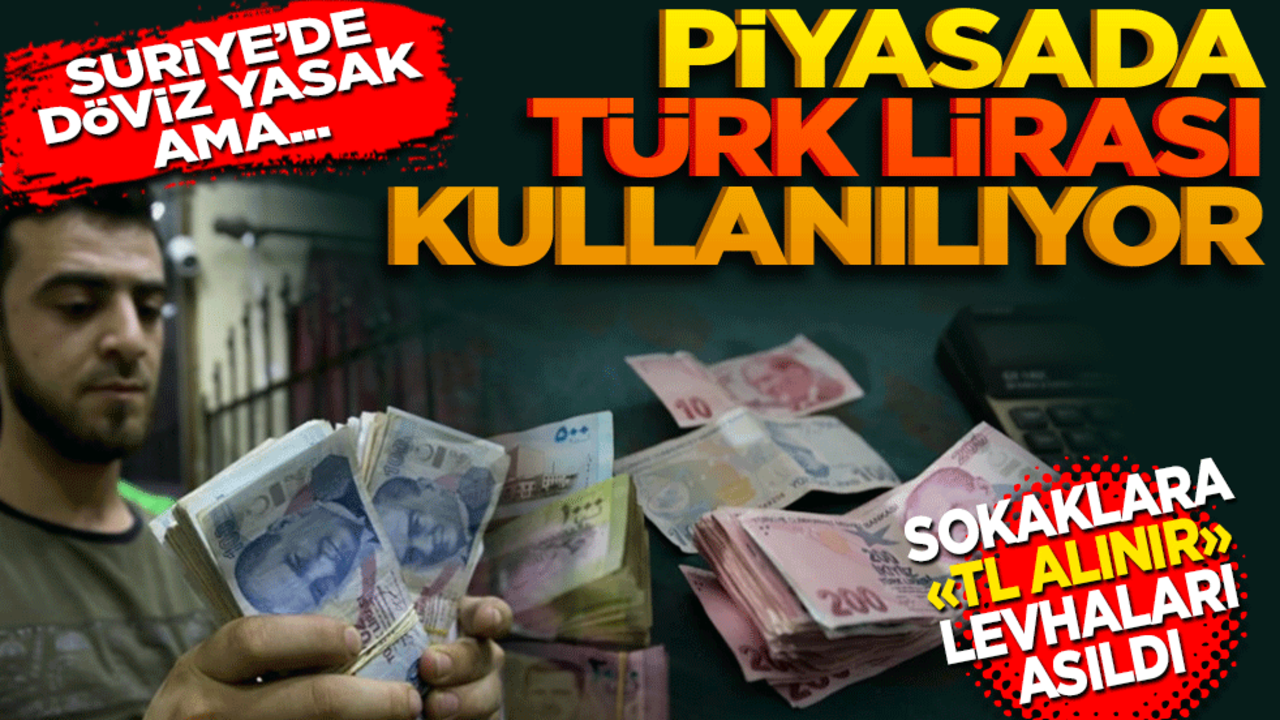 Suriye’de döviz yasak ama piyasada Türk Lirası kullanılıyor