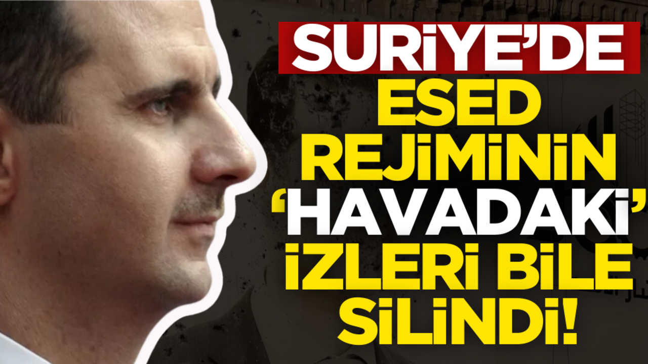 Suriye’de Esed rejiminin ‘havadaki’ izleri bile silindi!