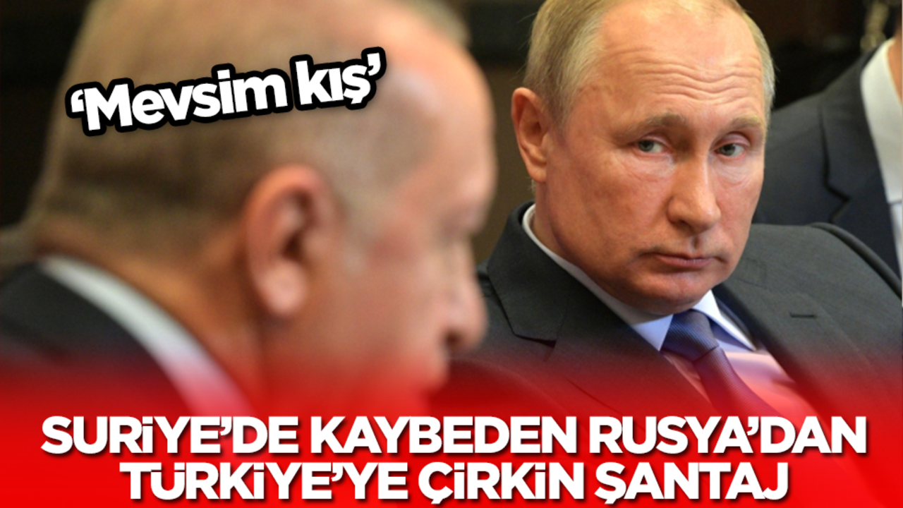 Suriye'de kaybeden Rusya'dan Türkiye'ye çirkin şantaj: Mevsim kış...