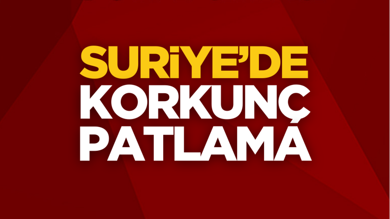 Suriye’de korkunç patlama: Çok sayıda ölü ve yaralı var