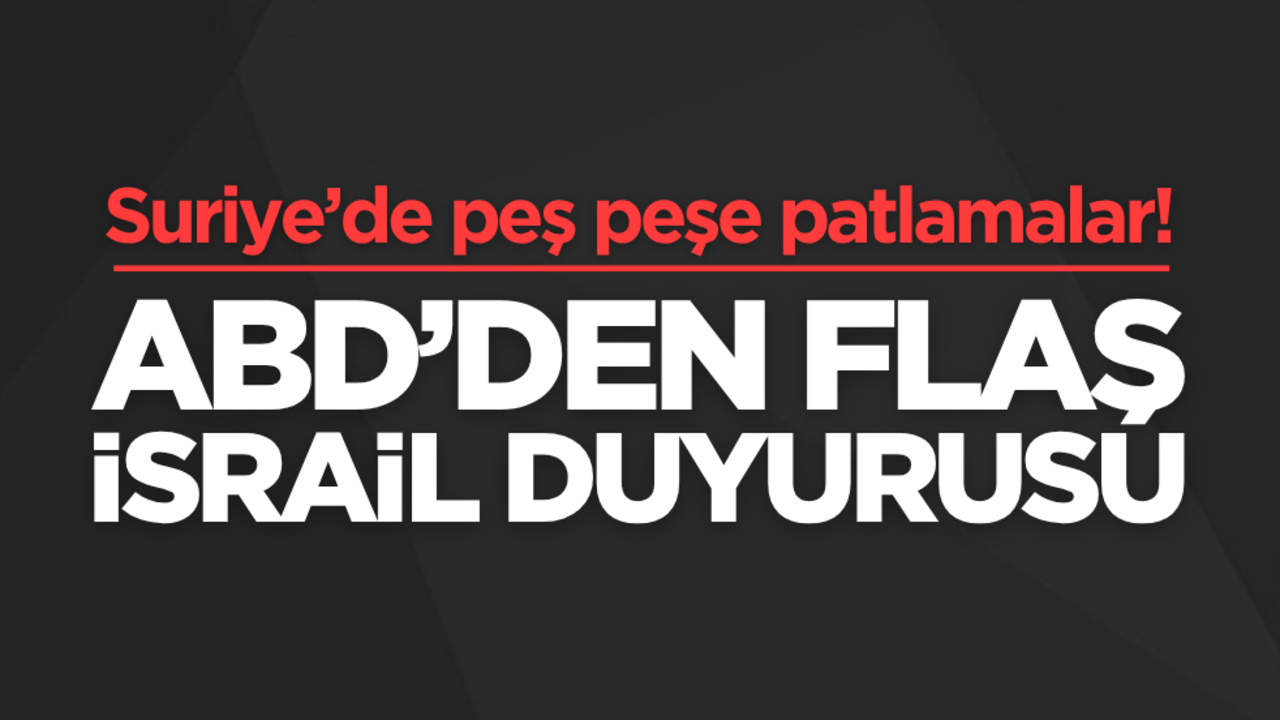 Suriye’de peş peşe patlamalar! ABD’den son dakika İsrail duyurusu