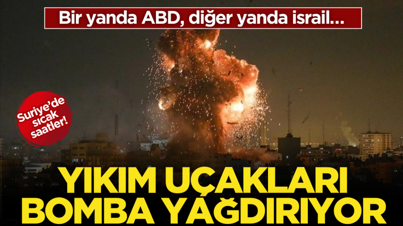Suriye’de sıcak saatler! Bir yanda ABD, diğer yanda İsrail… Yıkım uçakları bomba yağdırıyor